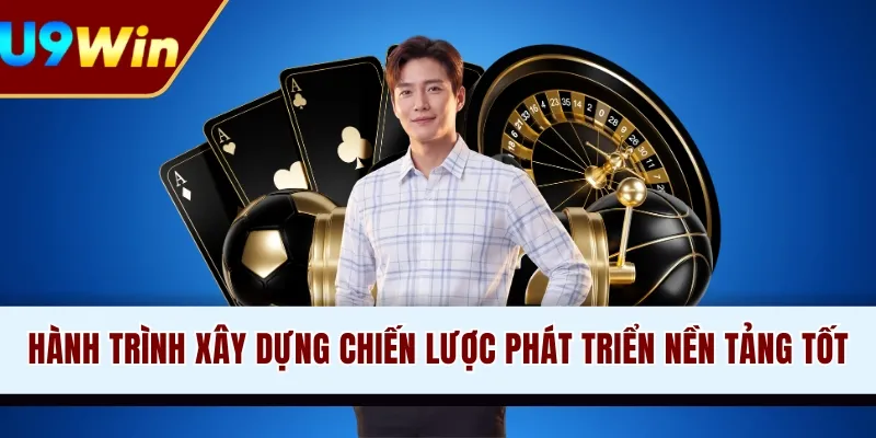 Hành trình xây dựng chiến lược phát triển nền tảng tốt